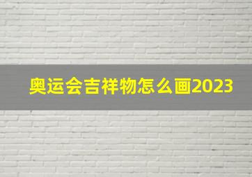 奥运会吉祥物怎么画2023