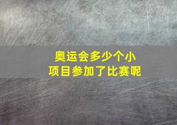 奥运会多少个小项目参加了比赛呢