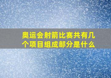 奥运会射箭比赛共有几个项目组成部分是什么