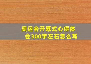 奥运会开幕式心得体会300字左右怎么写