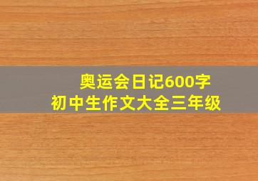 奥运会日记600字初中生作文大全三年级