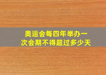 奥运会每四年举办一次会期不得超过多少天