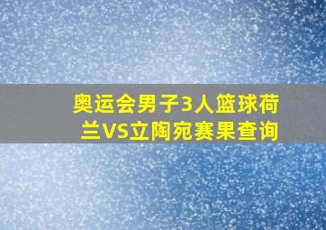 奥运会男子3人篮球荷兰VS立陶宛赛果查询