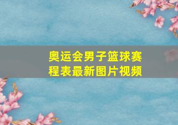 奥运会男子篮球赛程表最新图片视频