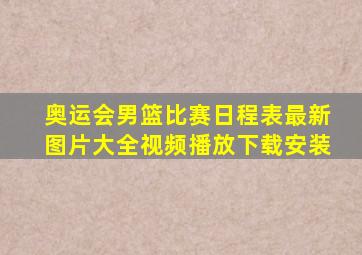 奥运会男篮比赛日程表最新图片大全视频播放下载安装