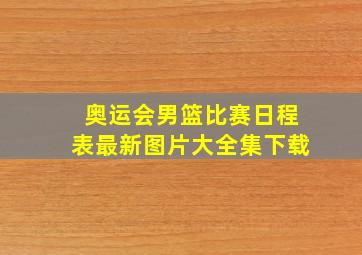 奥运会男篮比赛日程表最新图片大全集下载