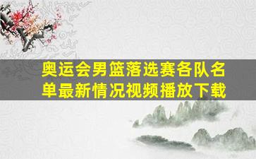 奥运会男篮落选赛各队名单最新情况视频播放下载