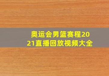 奥运会男篮赛程2021直播回放视频大全