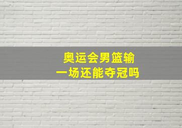 奥运会男篮输一场还能夺冠吗