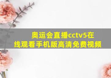 奥运会直播cctv5在线观看手机版高清免费视频