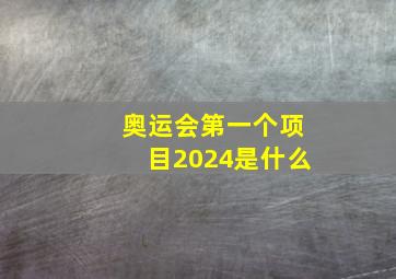 奥运会第一个项目2024是什么