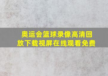 奥运会篮球录像高清回放下载视屏在线观看免费