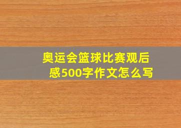 奥运会篮球比赛观后感500字作文怎么写