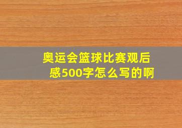 奥运会篮球比赛观后感500字怎么写的啊