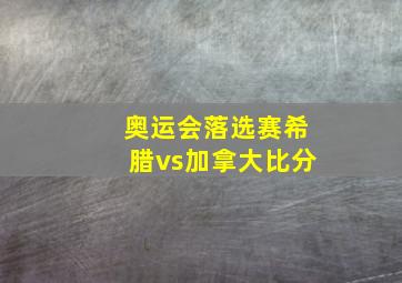 奥运会落选赛希腊vs加拿大比分