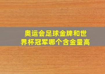 奥运会足球金牌和世界杯冠军哪个含金量高