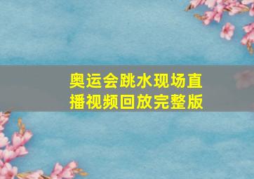 奥运会跳水现场直播视频回放完整版