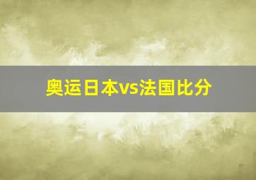 奥运日本vs法国比分