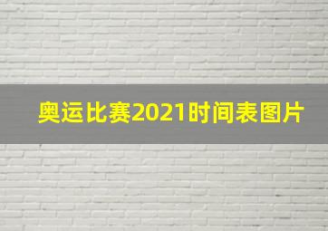 奥运比赛2021时间表图片