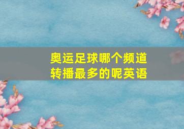 奥运足球哪个频道转播最多的呢英语