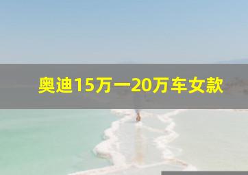 奥迪15万一20万车女款