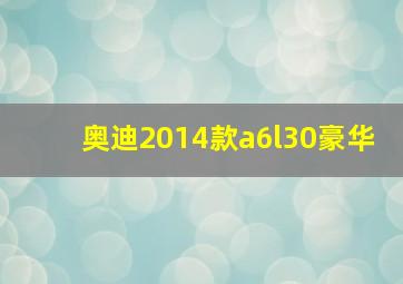 奥迪2014款a6l30豪华