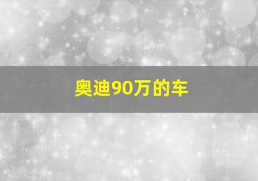 奥迪90万的车