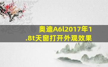 奥迪A6l2017年1.8t天窗打开外观效果