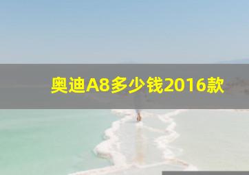 奥迪A8多少钱2016款