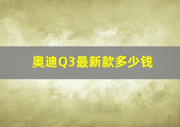 奥迪Q3最新款多少钱