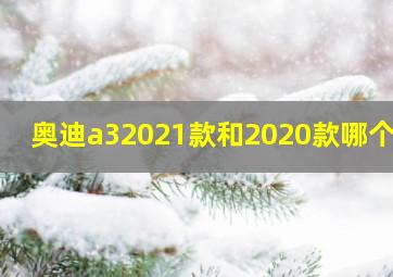 奥迪a32021款和2020款哪个好