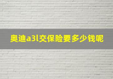 奥迪a3l交保险要多少钱呢