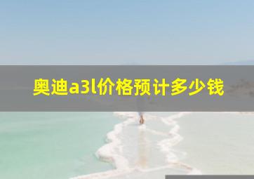 奥迪a3l价格预计多少钱