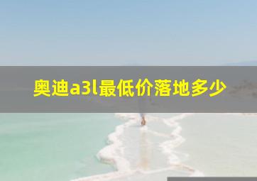 奥迪a3l最低价落地多少