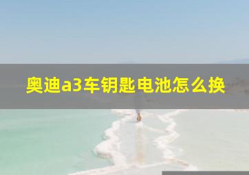 奥迪a3车钥匙电池怎么换