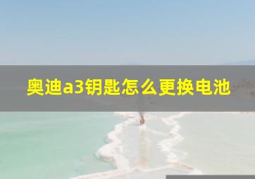 奥迪a3钥匙怎么更换电池