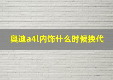 奥迪a4l内饰什么时候换代