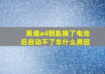 奥迪a4钥匙换了电池后启动不了车什么原因