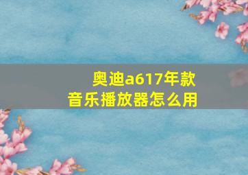 奥迪a617年款音乐播放器怎么用