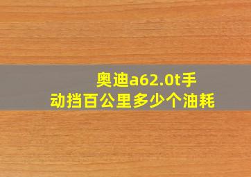 奥迪a62.0t手动挡百公里多少个油耗