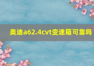 奥迪a62.4cvt变速箱可靠吗