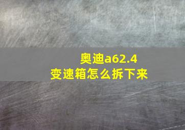 奥迪a62.4变速箱怎么拆下来