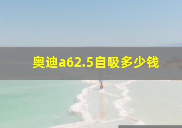 奥迪a62.5自吸多少钱