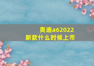 奥迪a62022新款什么时候上市