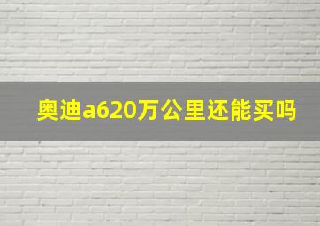 奥迪a620万公里还能买吗