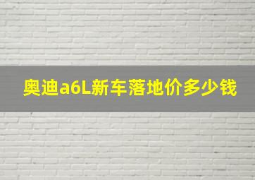 奥迪a6L新车落地价多少钱