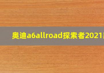 奥迪a6allroad探索者2021款