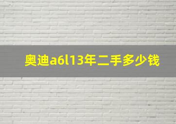 奥迪a6l13年二手多少钱