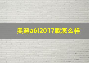 奥迪a6l2017款怎么样