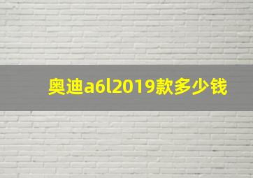 奥迪a6l2019款多少钱